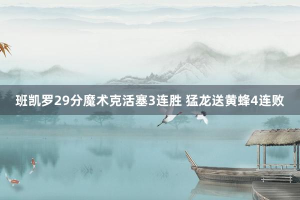 班凯罗29分魔术克活塞3连胜 猛龙送黄蜂4连败
