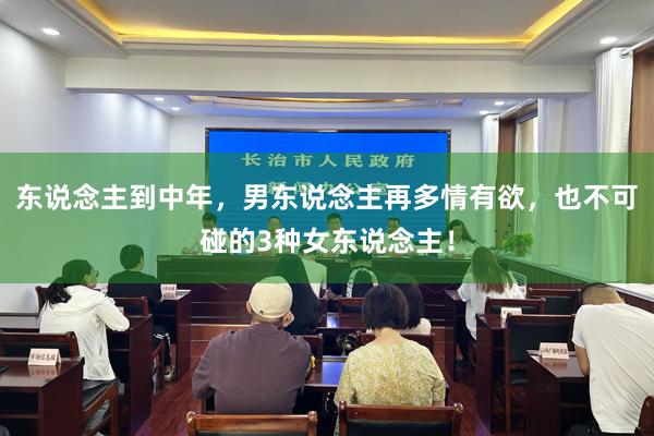 东说念主到中年，男东说念主再多情有欲，也不可碰的3种女东说念主！