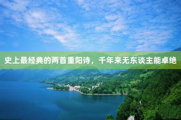 史上最经典的两首重阳诗，千年来无东谈主能卓绝